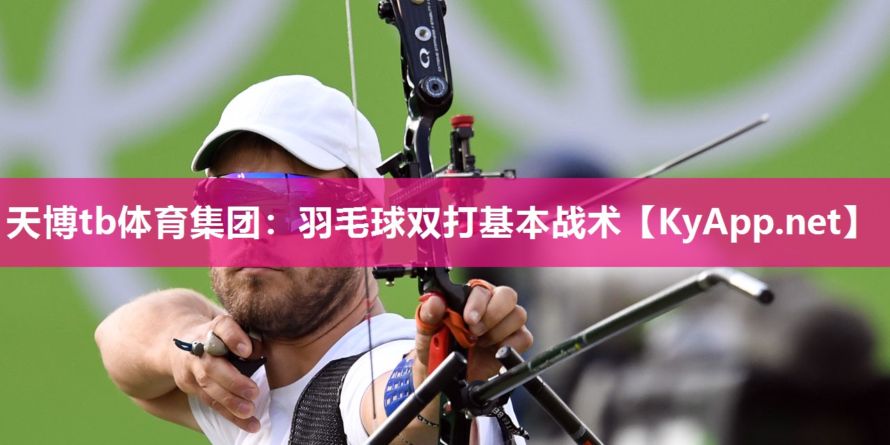 天博tb体育集团：羽毛球双打基本战术