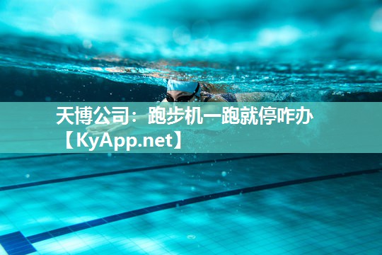 天博公司：跑步机一跑就停咋办