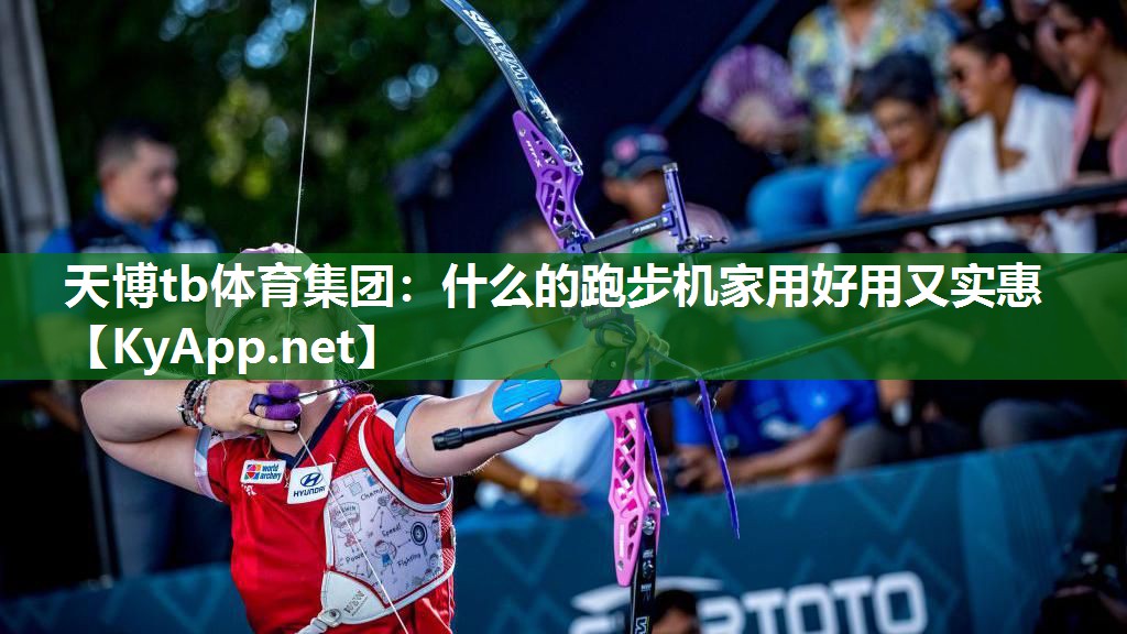 天博tb体育集团：什么的跑步机家用好用又实惠
