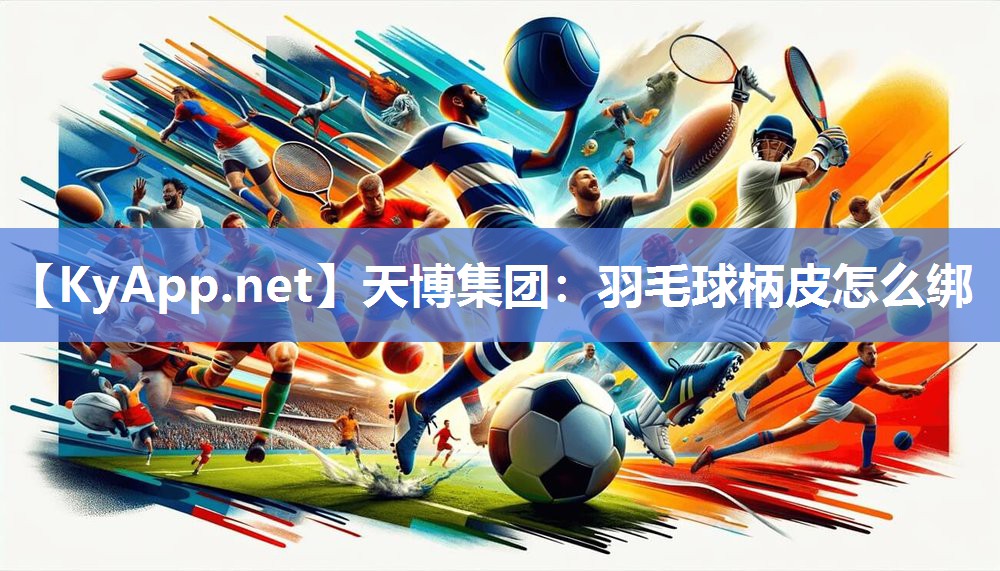 天博集团：羽毛球柄皮怎么绑