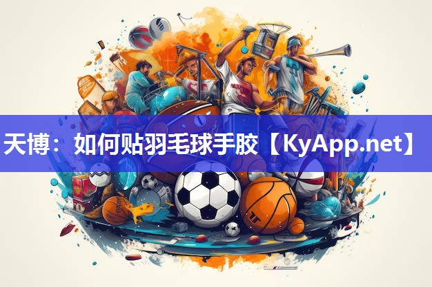 天博：如何贴羽毛球手胶