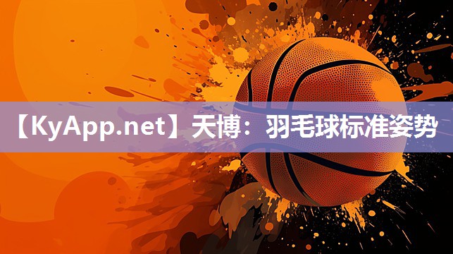 羽毛球标准姿势 羽毛球标准姿势