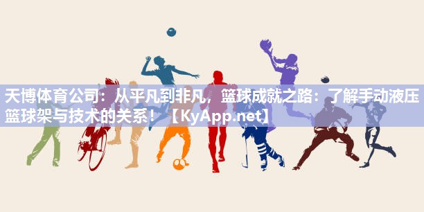 从平凡到非凡,篮球成就之路:了解手动液压篮球架与技术的关系! 从平凡到非凡,篮球成就之路:了解手动液压篮球架与技术的关系!