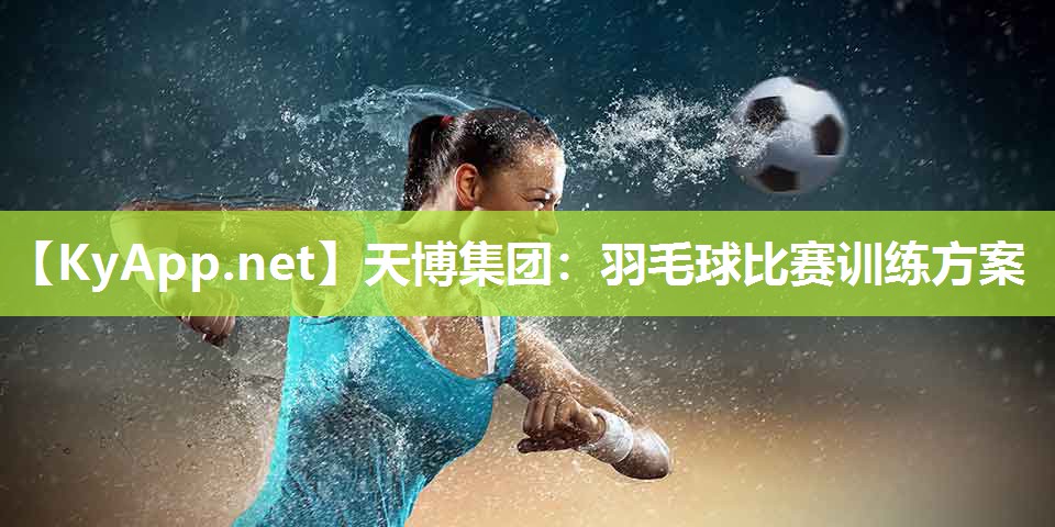羽毛球比赛训练方案 羽毛球比赛训练方案