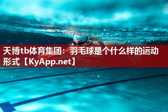 羽毛球是个什么样的运动形式 羽毛球是个什么样的运动形式